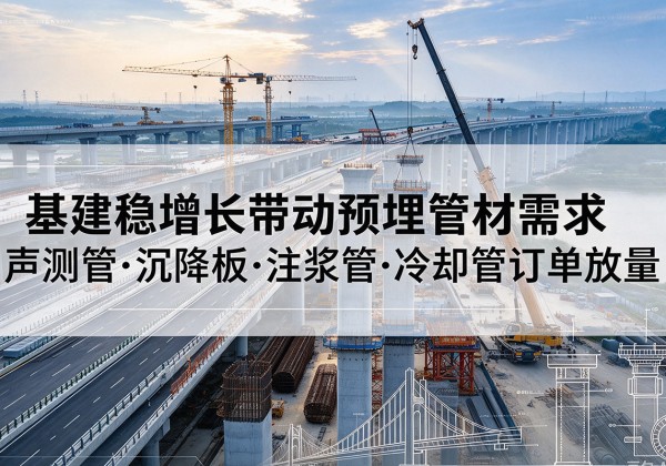 郸城基建稳增长带动预埋监测管材需求，声测管、沉降板、注浆管订单持续放量